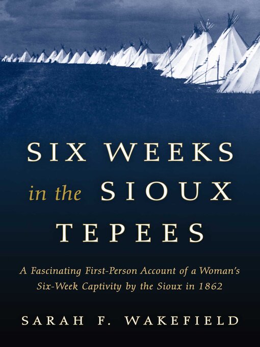 Title details for Six Weeks in the Sioux Tepees by Sarah F. Wakefield - Wait list